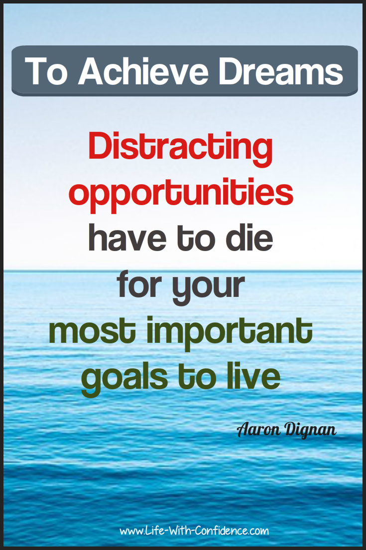 To Achieve Your Dreams distracting opportunities have to die for your most important goals to live.