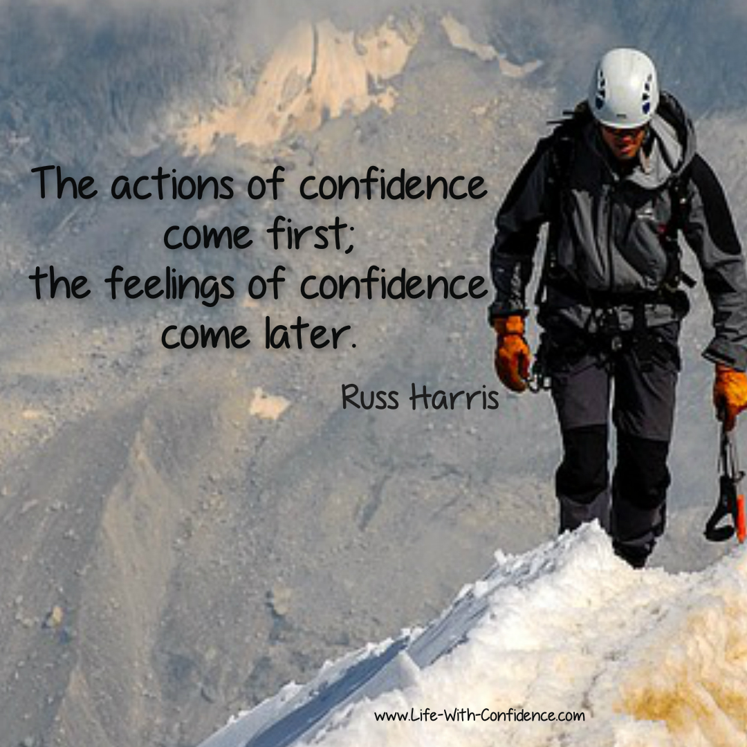 Russ Harris quote, "The Actions of Confidence come first; the feelings of confidence come later."