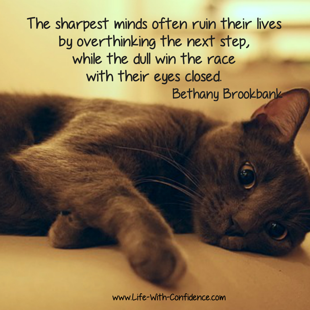 The sharpest minds often ruin their lives by overthinking the next step, while the dull win the race with their eyes closed - Bethany Brookbank - Overthinkers learn the Just Do method