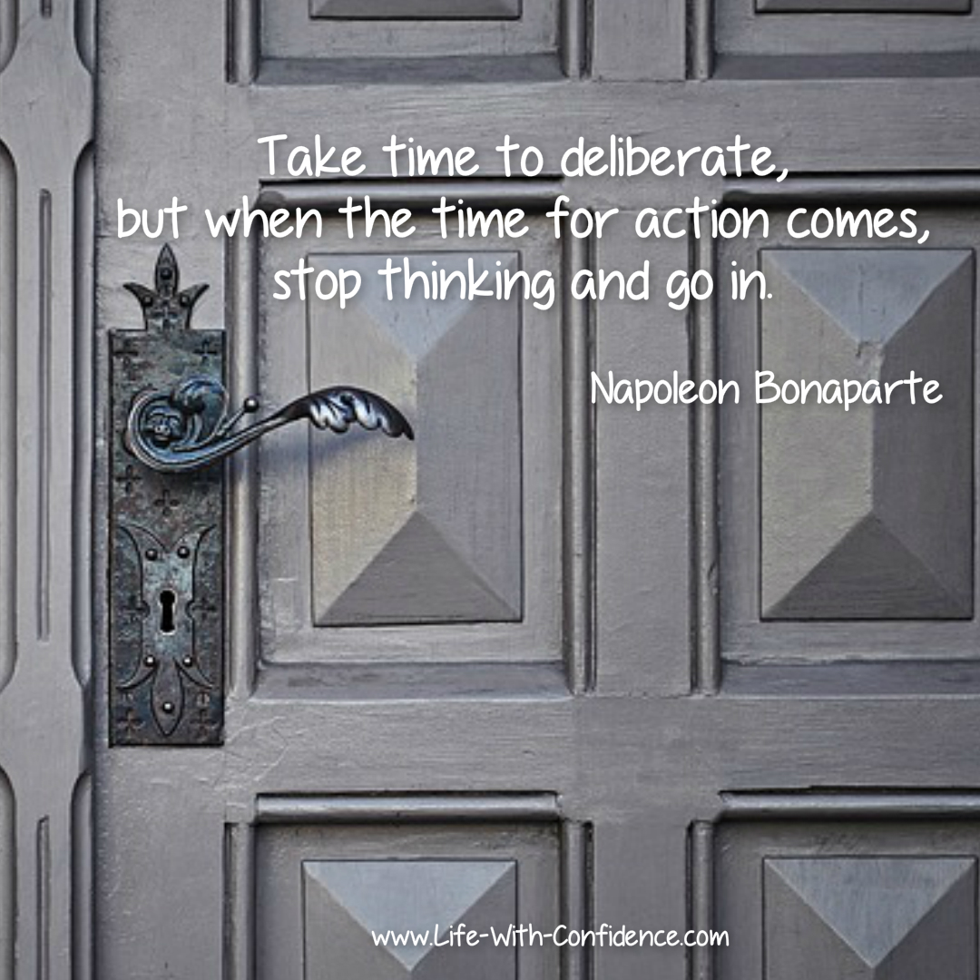 Take time to deliberate but when the time for action comes, stop thinking and go - Napoleon Bonaparte or in other words, why you need to learn to not overthink everything.
