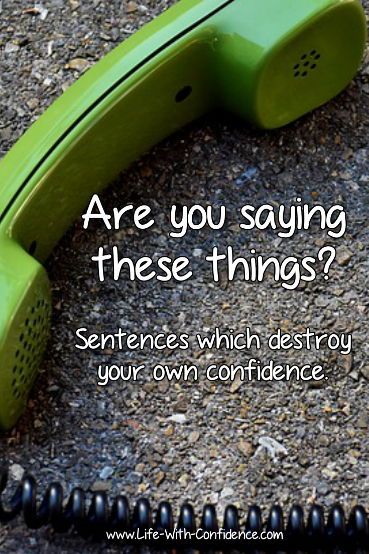 You can inadvertently destroy your own confidence with these common sayings.